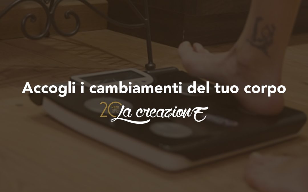 I cambiamenti del corpo: impariamo a valorizzarli